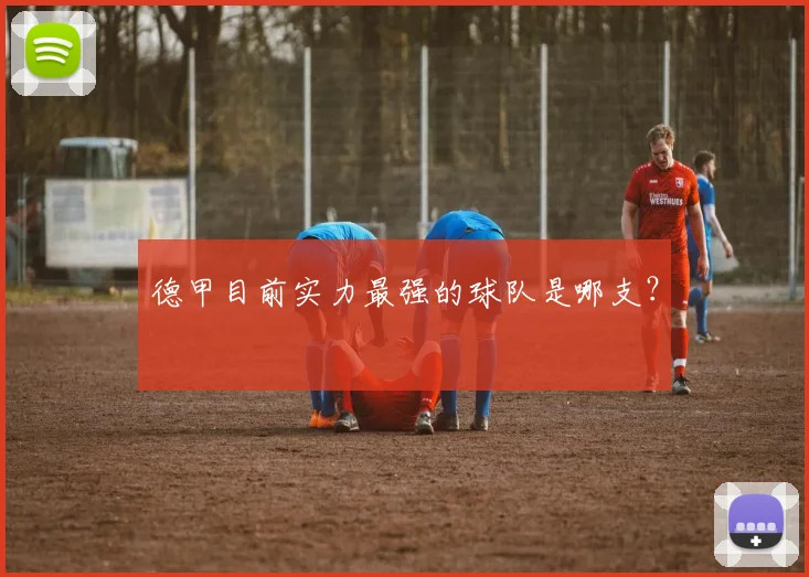 德甲目前实力最强的球队是哪支？