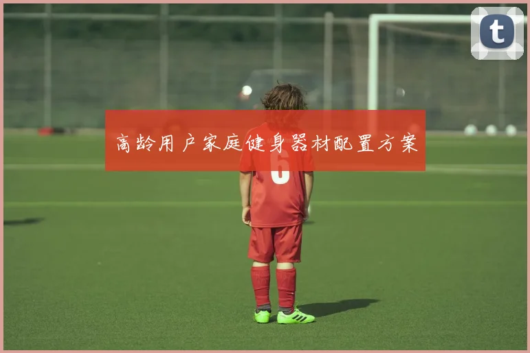 高龄用户家庭健身器材配置方案