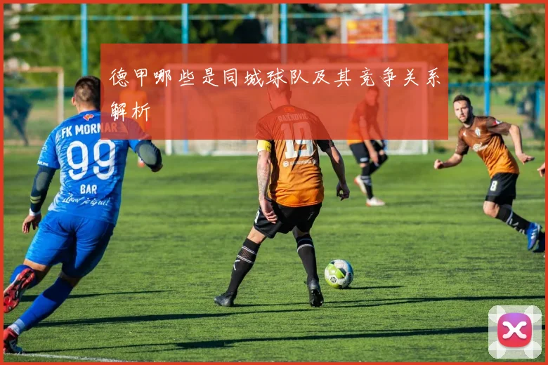 德甲哪些是同城球队及其竞争关系解析