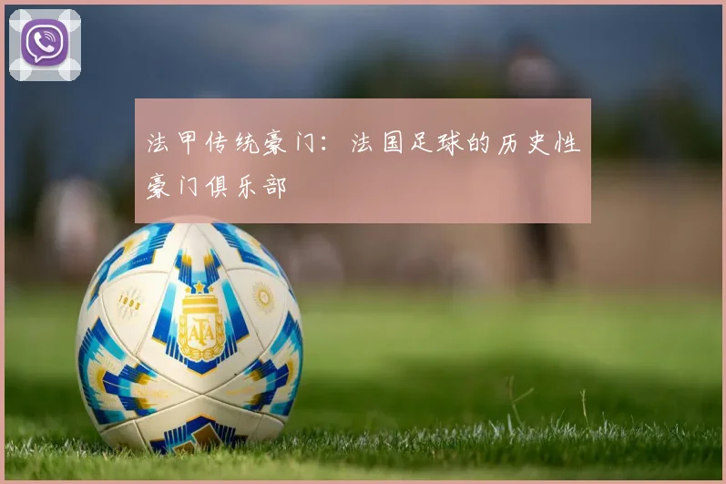 法甲传统豪门：法国足球的历史性豪门俱乐部